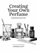 Book cover of Creating Your Own Perfume: European Edition by James Elliott, a guide to modern perfumery with illustrated perfume bottles, laboratory equipment, and botanical ingredients.