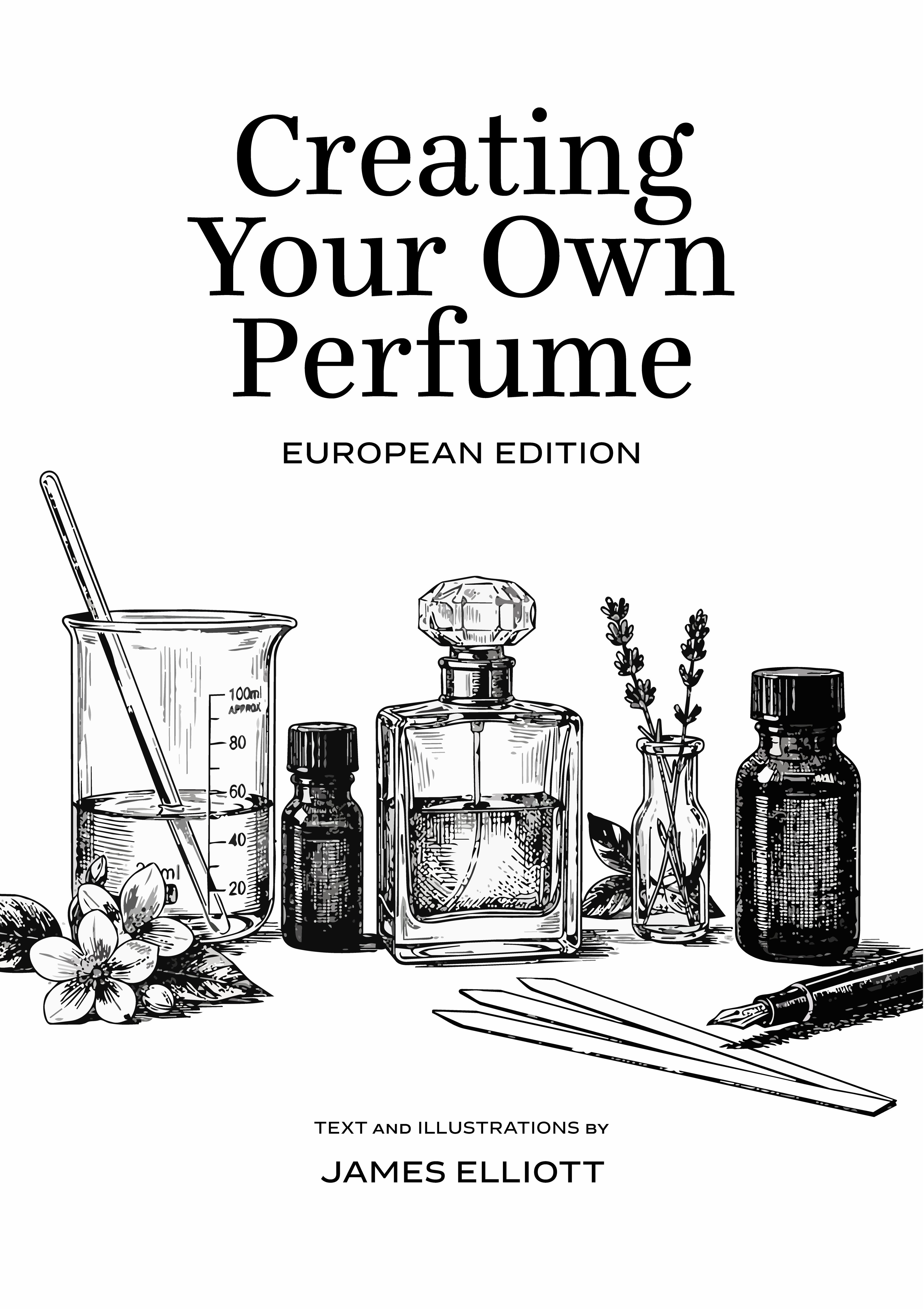 Book cover of Creating Your Own Perfume: European Edition by James Elliott, a guide to modern perfumery with illustrated perfume bottles, laboratory equipment, and botanical ingredients.